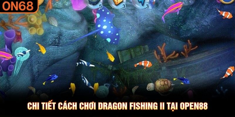 Chi tiết cách chơi Dragon Fishing II tại OPEN88