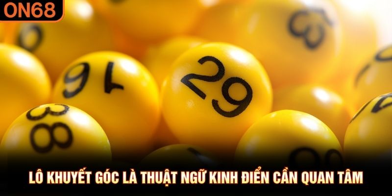 Lô khuyết góc là thuật ngữ kinh điển cần quan tâm