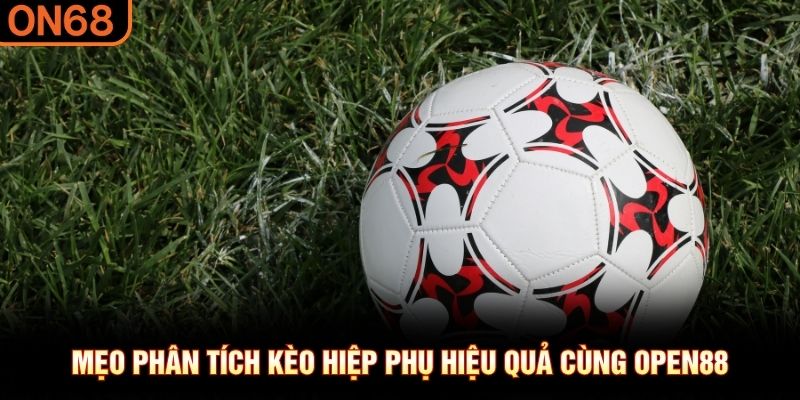 Mẹo phân tích kèo hiệp phụ hiệu quả cùng OPEN88