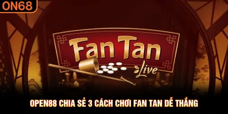 OPEN88 chia sẻ 3 cách chơi Fan Tan dễ thắng